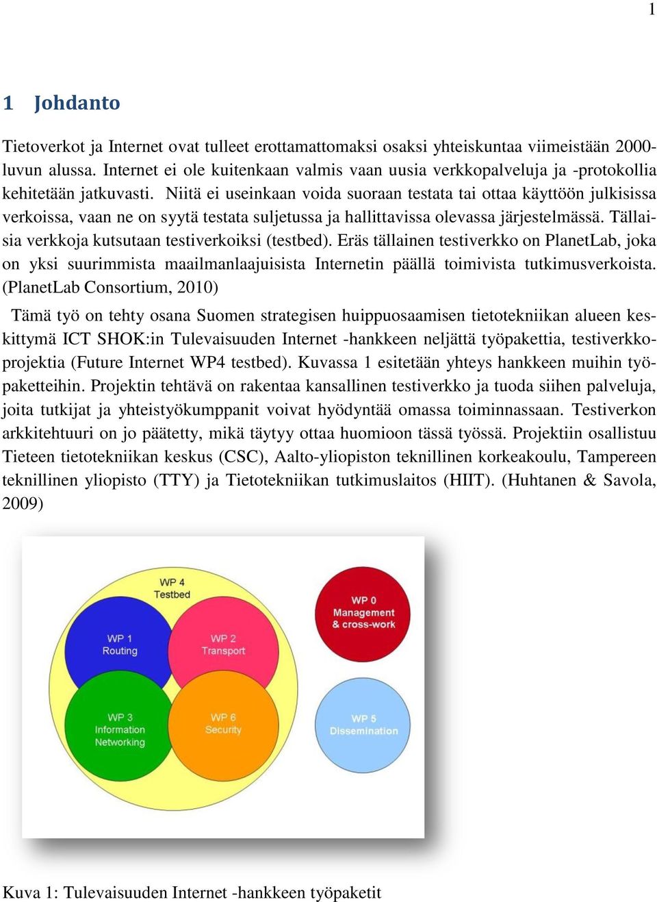 Niitä ei useinkaan voida suoraan testata tai ottaa käyttöön julkisissa verkoissa, vaan ne on syytä testata suljetussa ja hallittavissa olevassa järjestelmässä.