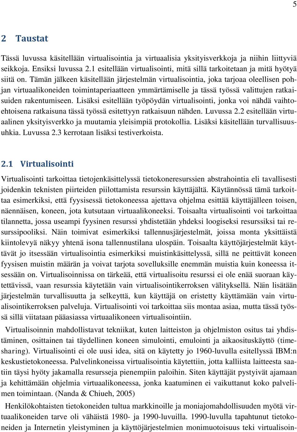 Tämän jälkeen käsitellään järjestelmän virtualisointia, joka tarjoaa oleellisen pohjan virtuaalikoneiden toimintaperiaatteen ymmärtämiselle ja tässä työssä valittujen ratkaisuiden rakentumiseen.