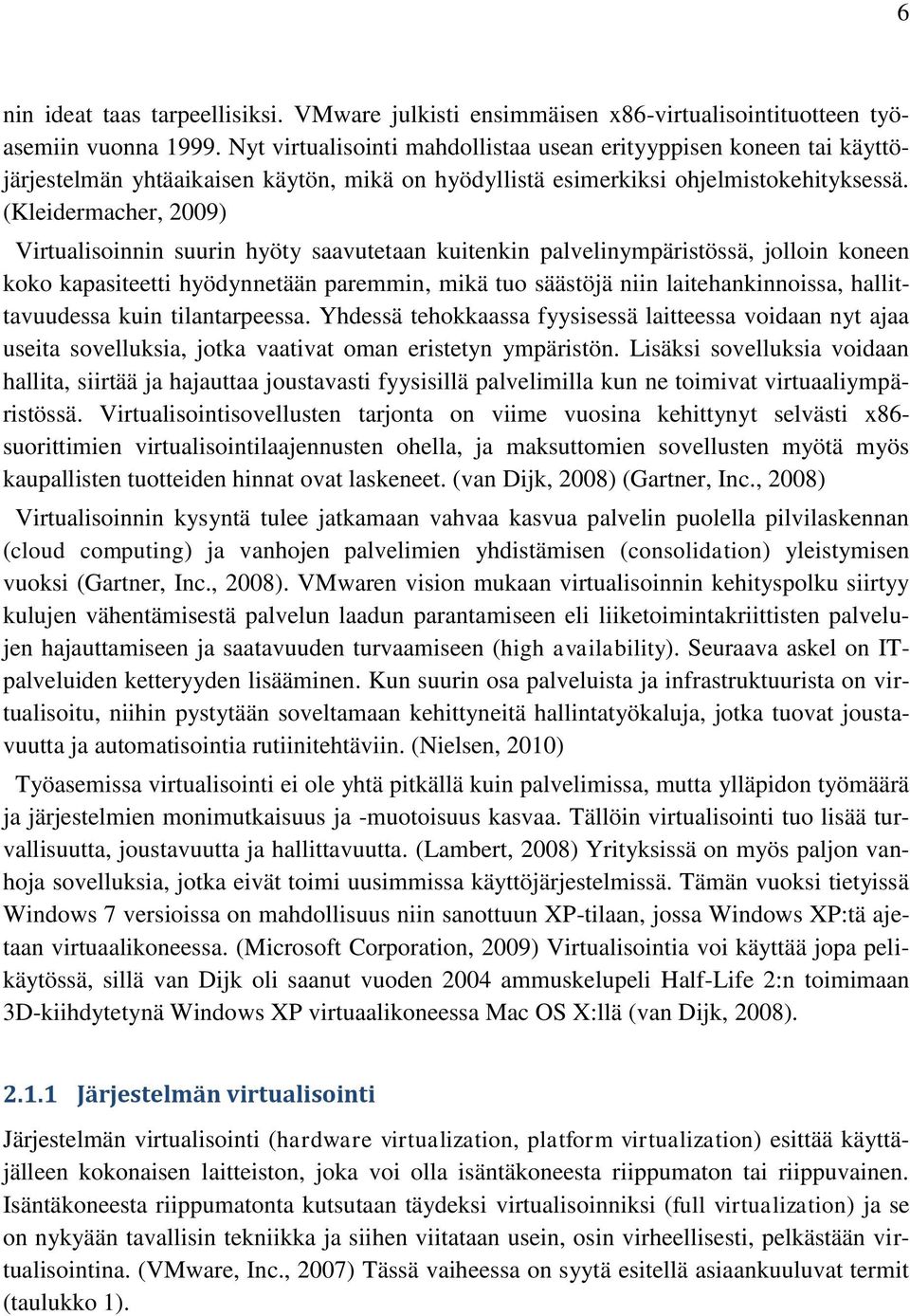 (Kleidermacher, 2009) Virtualisoinnin suurin hyöty saavutetaan kuitenkin palvelinympäristössä, jolloin koneen koko kapasiteetti hyödynnetään paremmin, mikä tuo säästöjä niin laitehankinnoissa,