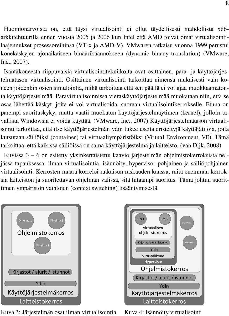 Isäntäkoneesta riippuvaisia virtualisointitekniikoita ovat osittainen, para- ja käyttöjärjestelmätason virtualisointi.