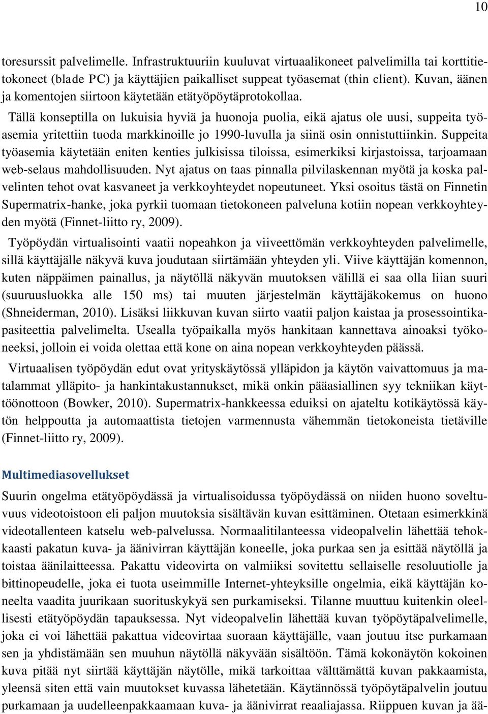 Tällä konseptilla on lukuisia hyviä ja huonoja puolia, eikä ajatus ole uusi, suppeita työasemia yritettiin tuoda markkinoille jo 1990-luvulla ja siinä osin onnistuttiinkin.