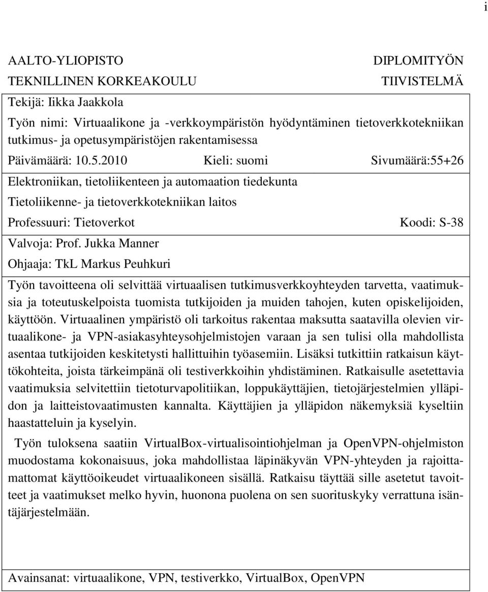 2010 Kieli: suomi Sivumäärä:55+26 Elektroniikan, tietoliikenteen ja automaation tiedekunta Tietoliikenne- ja tietoverkkotekniikan laitos Professuuri: Tietoverkot Koodi: S-38 Valvoja: Prof.