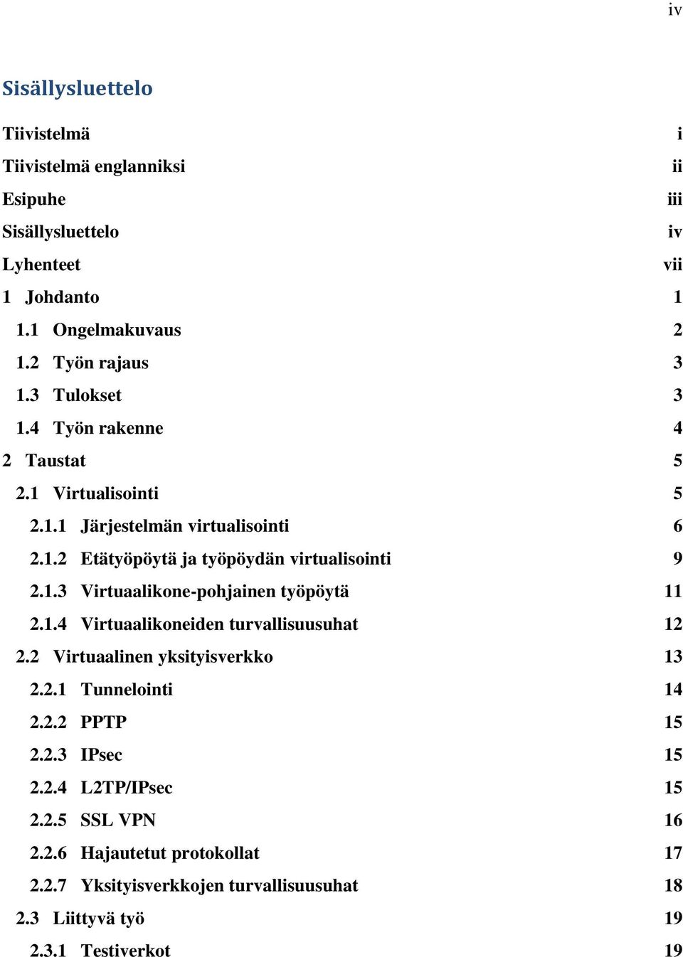 1.3 Virtuaalikone-pohjainen työpöytä 11 2.1.4 Virtuaalikoneiden turvallisuusuhat 12 2.2 Virtuaalinen yksityisverkko 13 2.2.1 Tunnelointi 14 2.2.2 PPTP 15 2.2.3 IPsec 15 2.