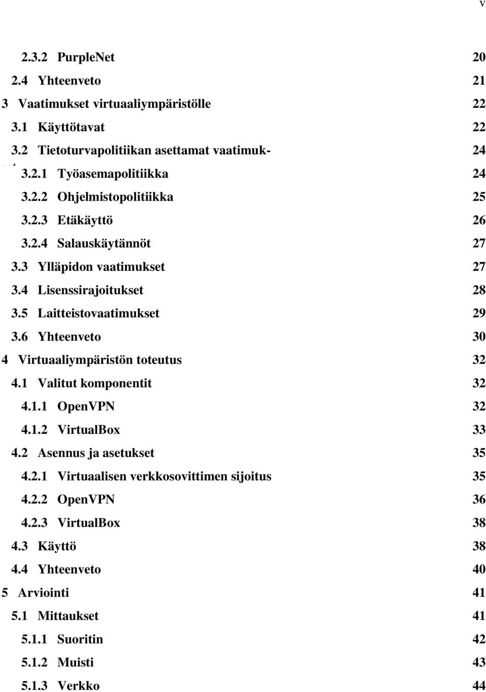 6 Yhteenveto 30 4 Virtuaaliympäristön toteutus 32 4.1 Valitut komponentit 32 4.1.1 OpenVPN 32 4.1.2 VirtualBox 33 4.2 Asennus ja asetukset 35 4.2.1 Virtuaalisen verkkosovittimen sijoitus 35 4.