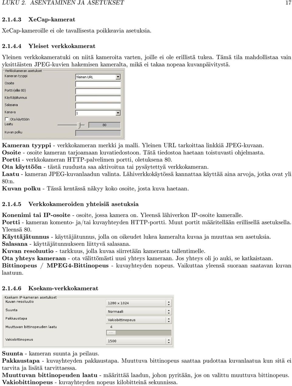 Yleinen URL tarkoittaa linkkiä JPEG-kuvaan. Osoite - osoite kameran tarjoamaan kuvatiedostoon. Tätä tiedostoa haetaan toistuvasti ohjelmasta.