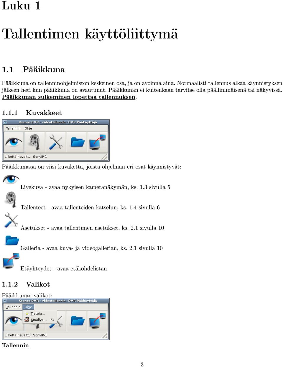 Pääikkunan sulkeminen lopettaa tallennuksen. 1.1.1 Kuvakkeet Pääikkunassa on viisi kuvaketta, joista ohjelman eri osat käynnistyvät: Livekuva - avaa nykyisen kameranäkymän, ks. 1.3 sivulla 5 Tallenteet - avaa tallenteiden katselun, ks.