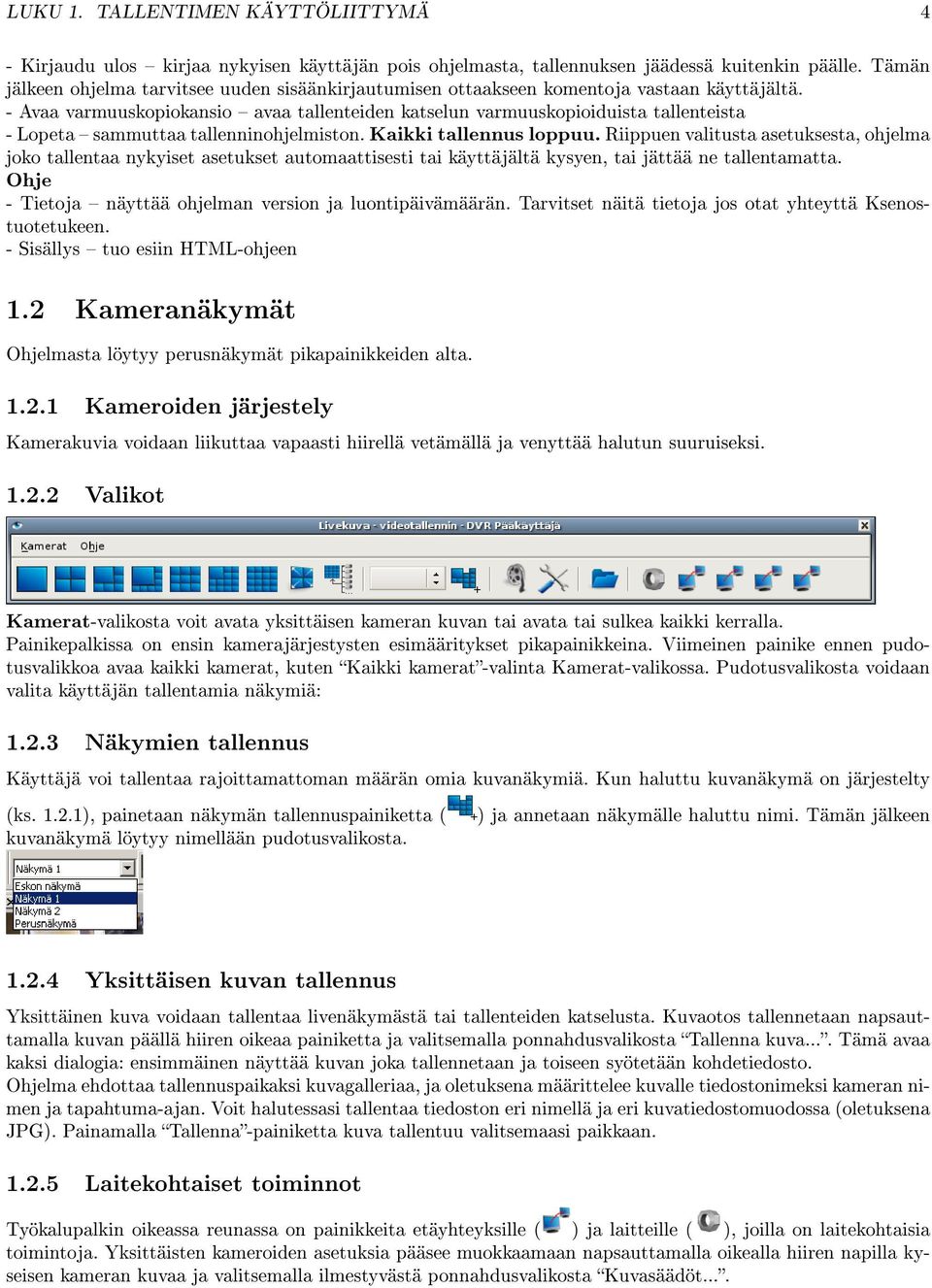 - Avaa varmuuskopiokansio avaa tallenteiden katselun varmuuskopioiduista tallenteista - Lopeta sammuttaa tallenninohjelmiston. Kaikki tallennus loppuu.