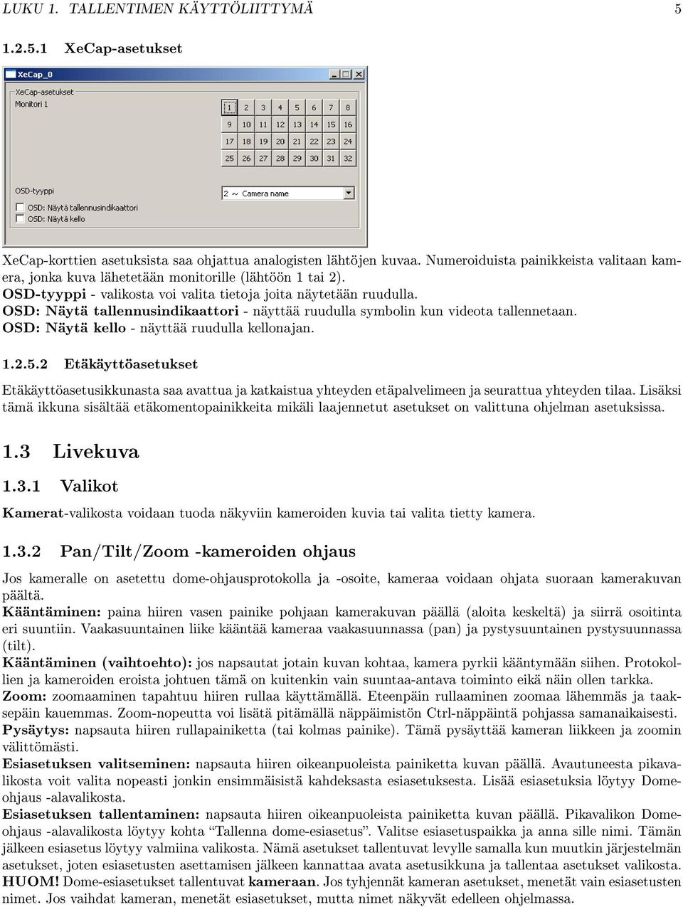 OSD: Näytä tallennusindikaattori - näyttää ruudulla symbolin kun videota tallennetaan. OSD: Näytä kello - näyttää ruudulla kellonajan. 1.2.5.