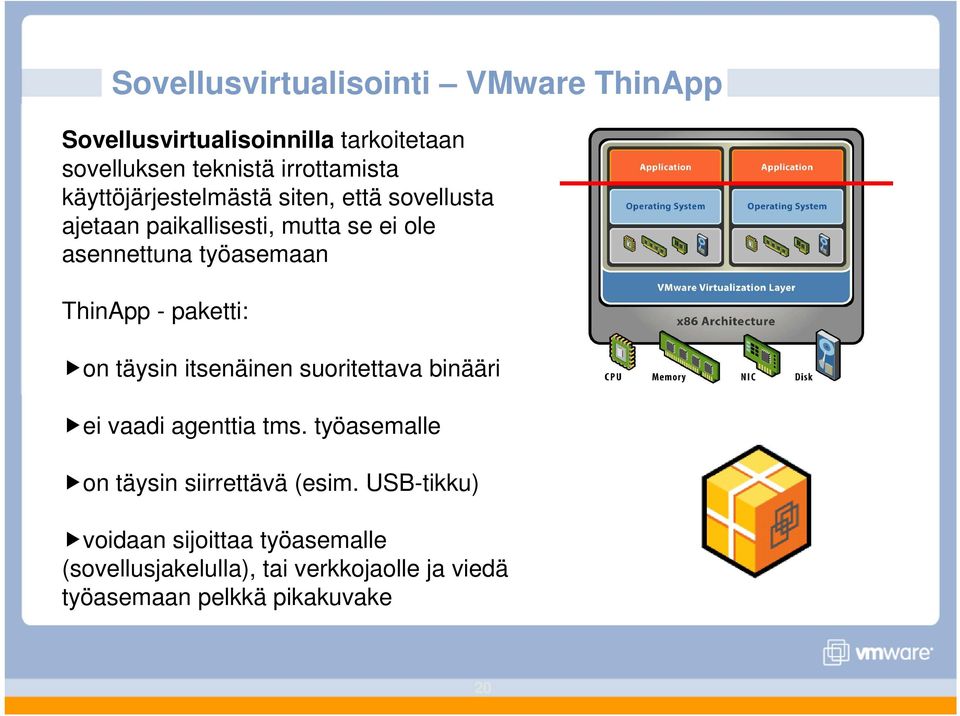 paketti: on täysin itsenäinen suoritettava binääri ei vaadi agenttia tms. työasemalle on täysin siirrettävä (esim.