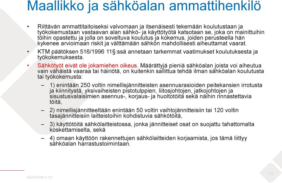 KTM päätöksen 516/1996 11 :ssä annetaan tarkemmat vaatimukset koulutuksesta ja työkokemuksesta. Sähkötyöt eivät ole jokamiehen oikeus.