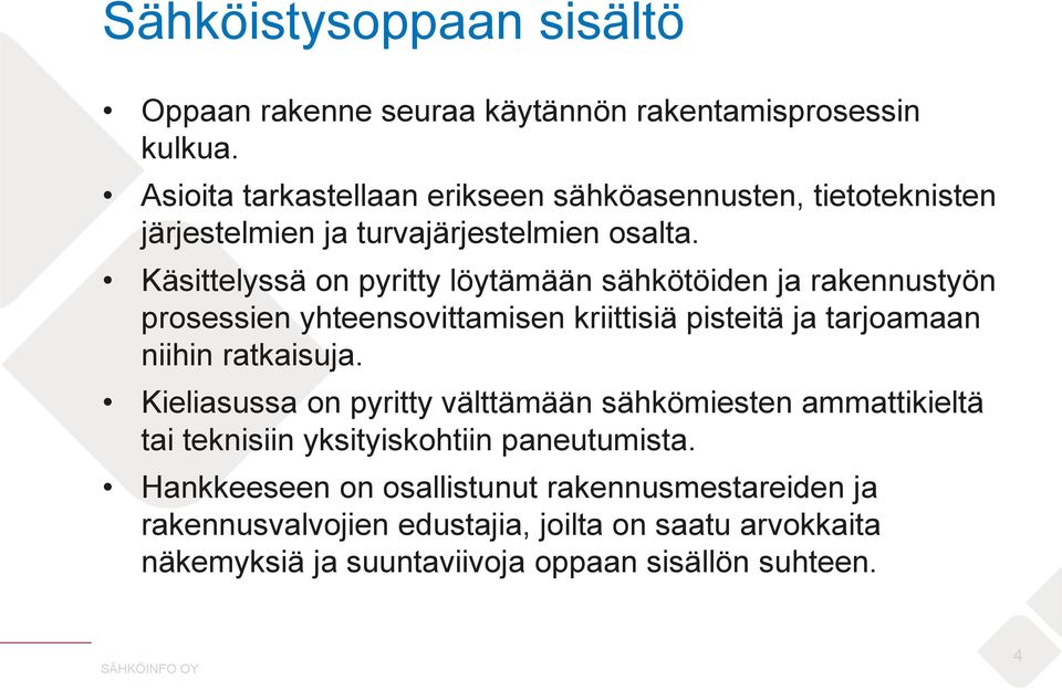 Käsittelyssä on pyritty löytämään sähkötöiden ja rakennustyön prosessien yhteensovittamisen kriittisiä pisteitä ja tarjoamaan niihin ratkaisuja.