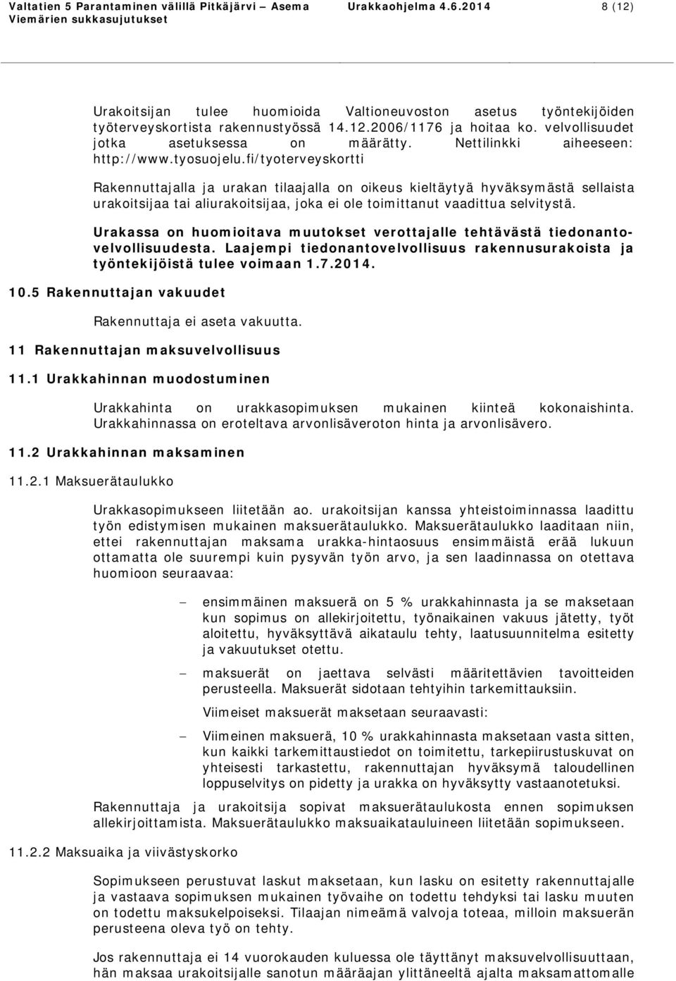 fi/tyoterveyskortti Rakennuttajalla ja urakan tilaajalla on oikeus kieltäytyä hyväksymästä sellaista urakoitsijaa tai aliurakoitsijaa, joka ei ole toimittanut vaadittua selvitystä.