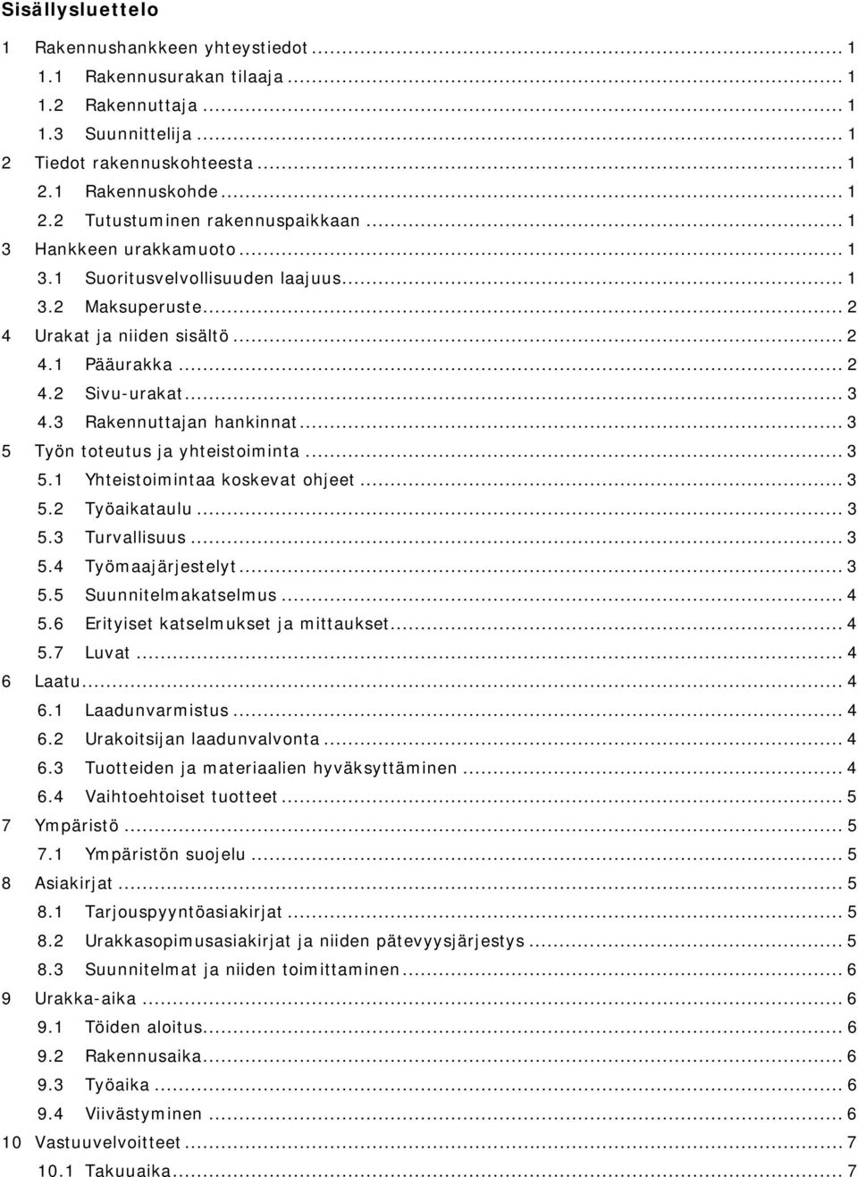 .. 3 5 Työn toteutus ja yhteistoiminta... 3 5.1 Yhteistoimintaa koskevat ohjeet... 3 5.2 Työaikataulu... 3 5.3 Turvallisuus... 3 5.4 Työmaajärjestelyt... 3 5.5 Suunnitelmakatselmus... 4 5.