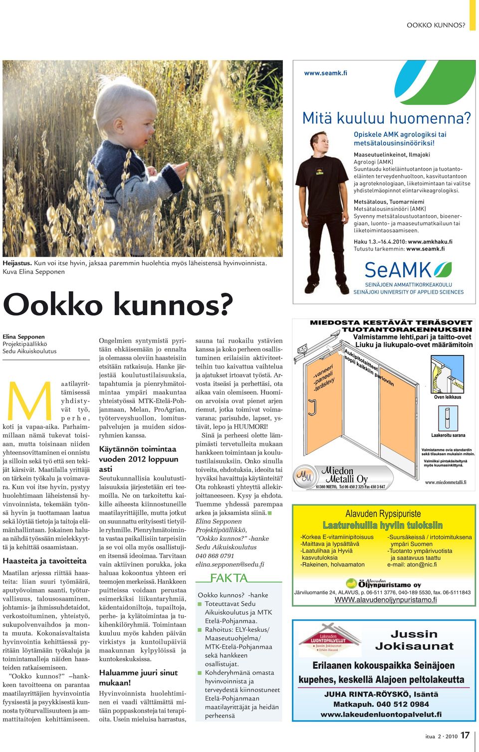 elintarvikeagrologiksi. Metsätalous, Tuomarniemi Metsätalousinsinööri (AMK) Syvenny metsä taloustuotantoon, bioener - giaan, luonto- ja maaseutumatkailuun tai liiketoiminta osaamiseen. Haku 1.3. 16.4.