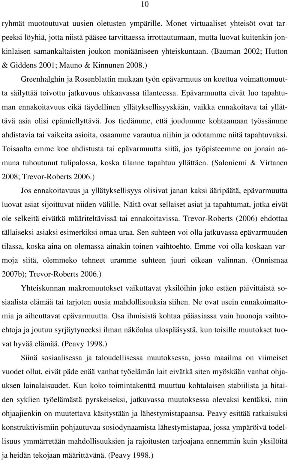 (Bauman 2002; Hutton & Giddens 2001; Mauno & Kinnunen 2008.) Greenhalghin ja Rosenblattin mukaan työn epävarmuus on koettua voimattomuutta säilyttää toivottu jatkuvuus uhkaavassa tilanteessa.