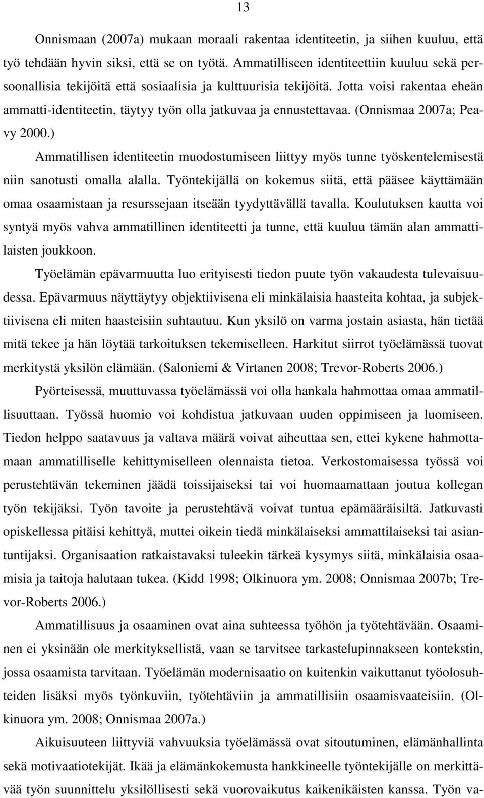 Jotta voisi rakentaa eheän ammatti-identiteetin, täytyy työn olla jatkuvaa ja ennustettavaa. (Onnismaa 2007a; Peavy 2000.