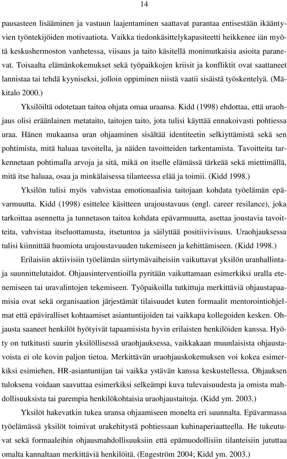 Toisaalta elämänkokemukset sekä työpaikkojen kriisit ja konfliktit ovat saattaneet lannistaa tai tehdä kyyniseksi, jolloin oppiminen niistä vaatii sisäistä työskentelyä. (Mäkitalo 2000.