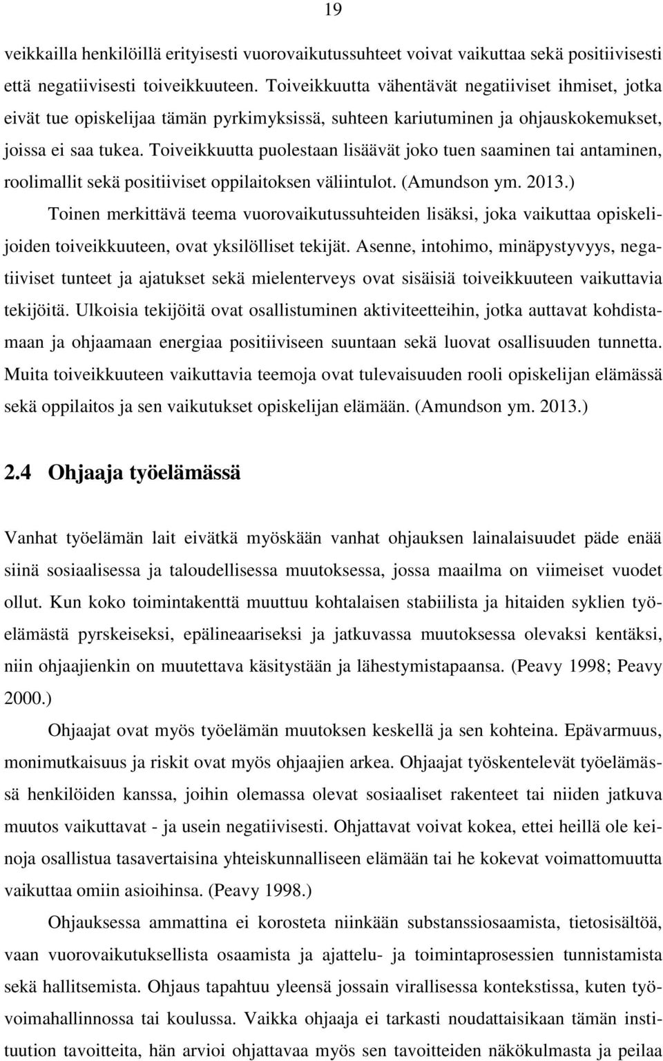 Toiveikkuutta puolestaan lisäävät joko tuen saaminen tai antaminen, roolimallit sekä positiiviset oppilaitoksen väliintulot. (Amundson ym. 2013.