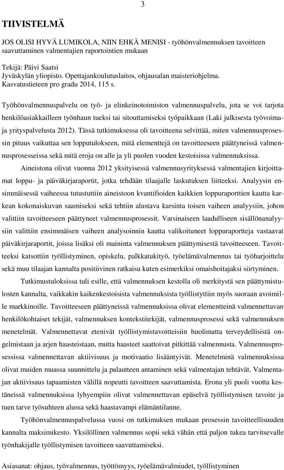 Työhönvalmennuspalvelu on työ- ja elinkeinotoimiston valmennuspalvelu, jota se voi tarjota henkilöasiakkailleen työnhaun tueksi tai sitouttamiseksi työpaikkaan (Laki julkisesta työvoimaja