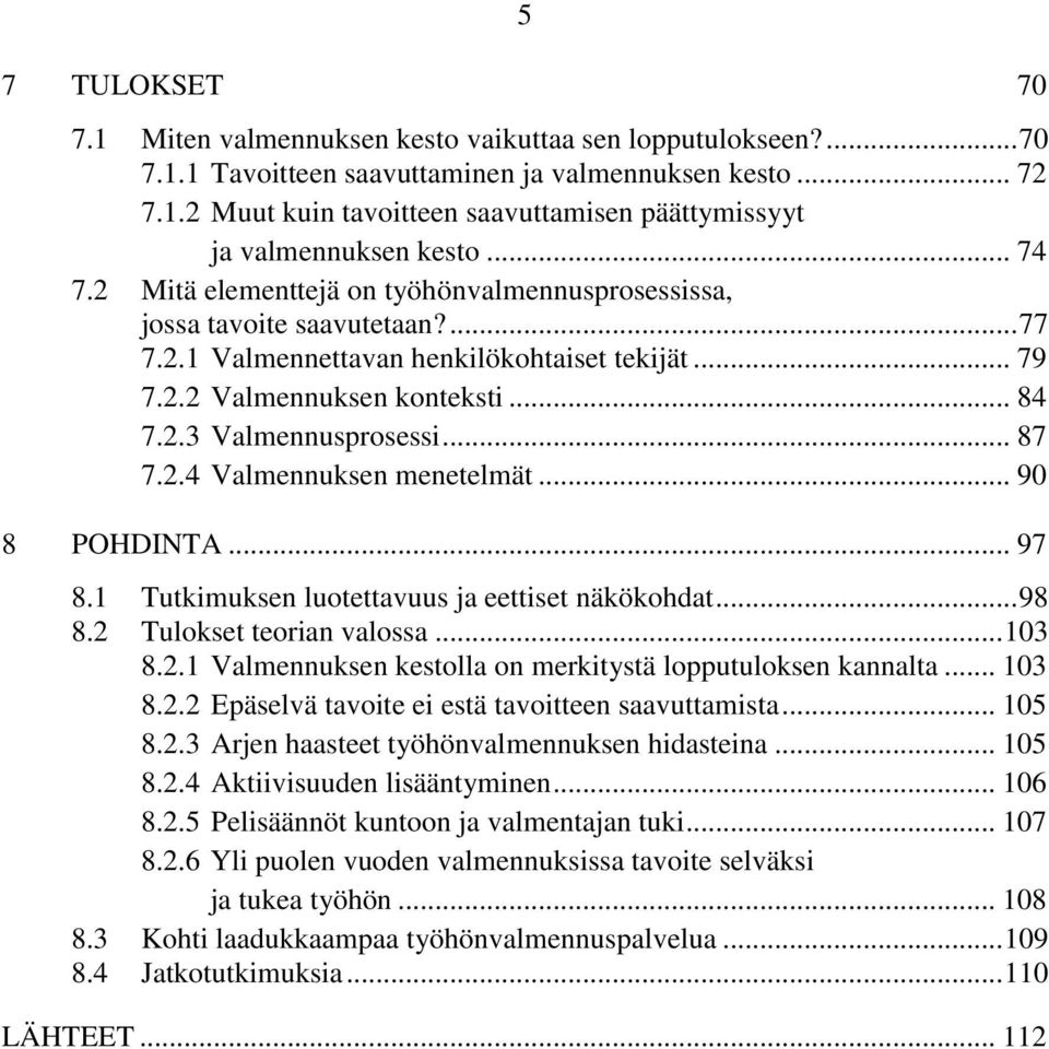 .. 87 7.2.4 Valmennuksen menetelmät... 90 8 POHDINTA... 97 8.1 Tutkimuksen luotettavuus ja eettiset näkökohdat... 98 8.2 Tulokset teorian valossa... 103 8.2.1 Valmennuksen kestolla on merkitystä lopputuloksen kannalta.