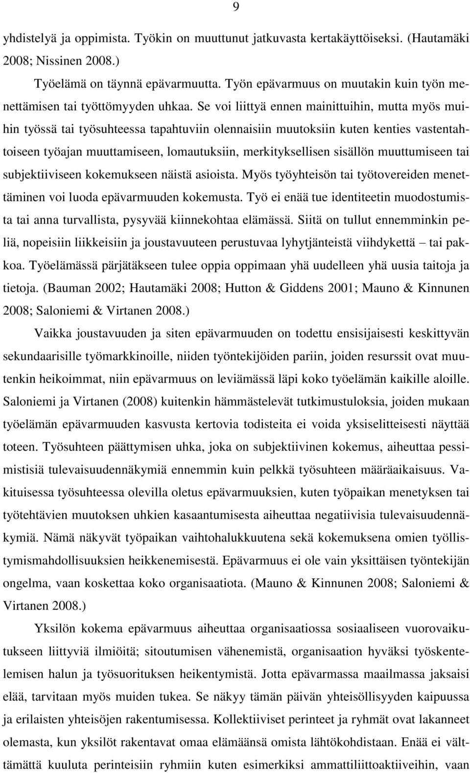 Se voi liittyä ennen mainittuihin, mutta myös muihin työssä tai työsuhteessa tapahtuviin olennaisiin muutoksiin kuten kenties vastentahtoiseen työajan muuttamiseen, lomautuksiin, merkityksellisen