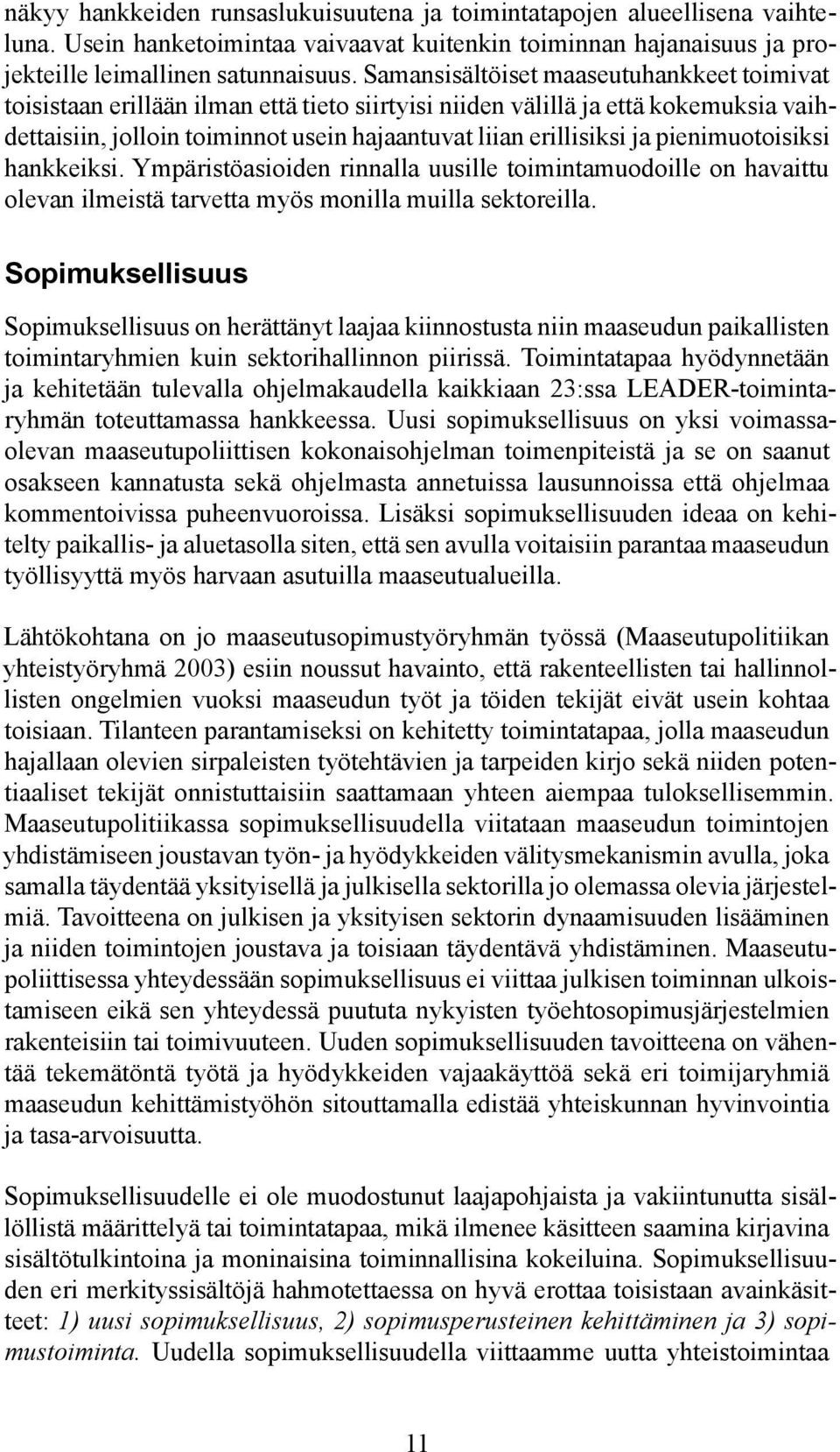 pienimuotoisiksi hankkeiksi. Ympäristöasioiden rinnalla uusille toimintamuodoille on havaittu olevan ilmeistä tarvetta myös monilla muilla sektoreilla.