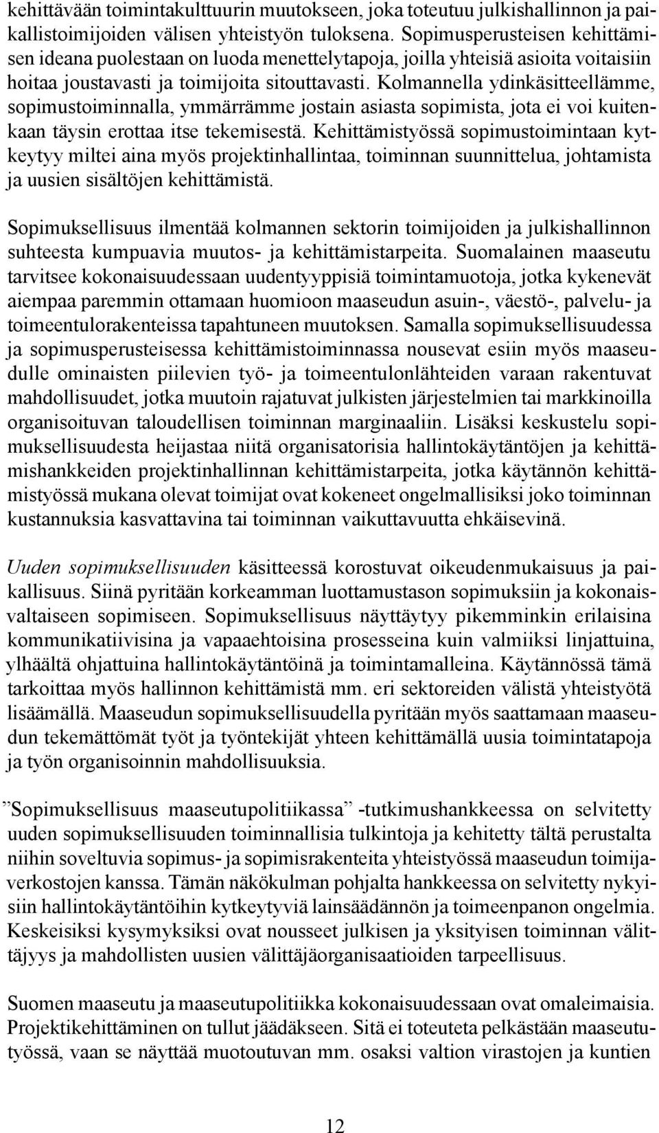 Kolmannella ydinkäsitteellämme, sopimustoiminnalla, ymmärrämme jostain asiasta sopimista, jota ei voi kuitenkaan täysin erottaa itse tekemisestä.