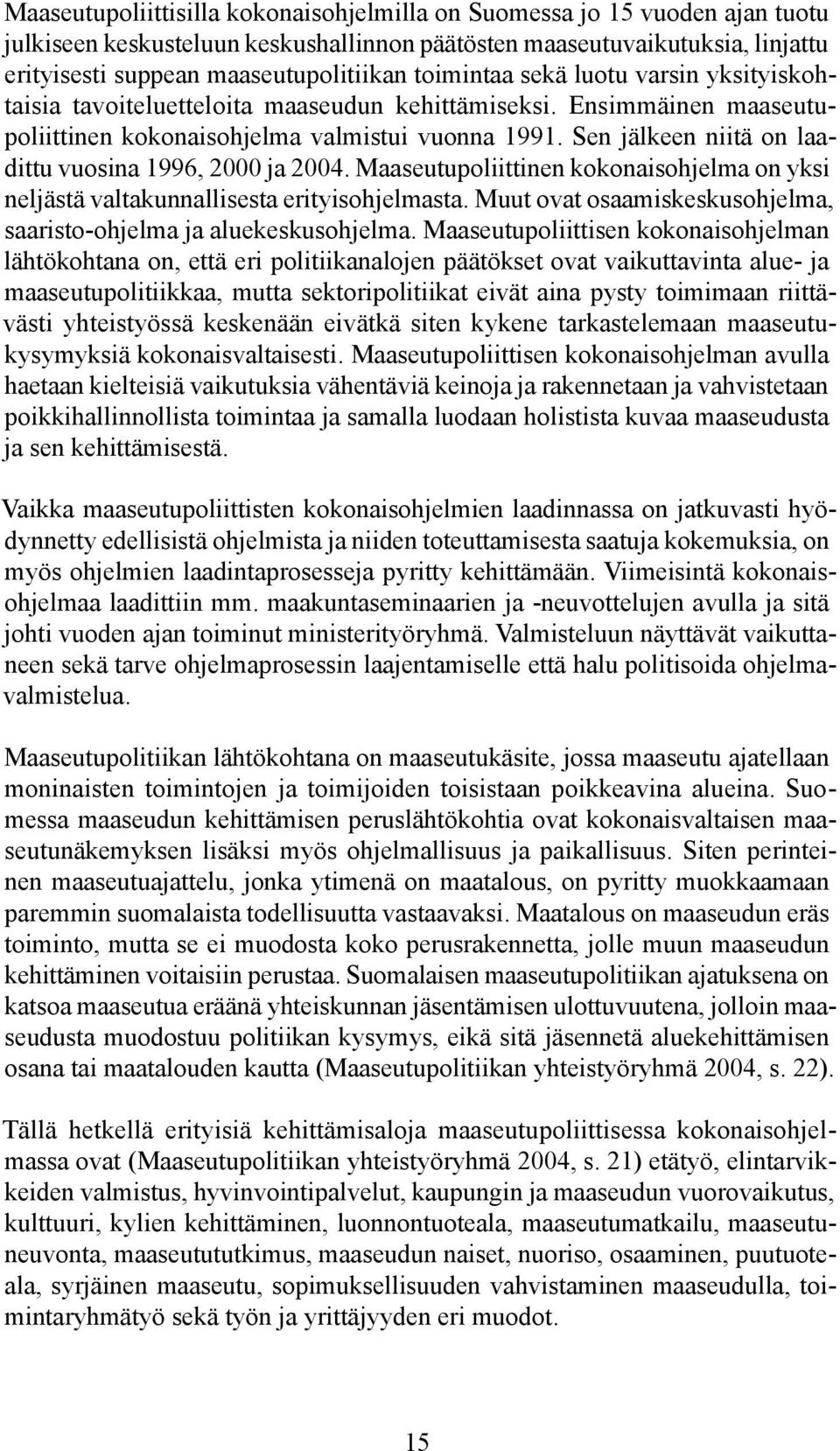 Sen jälkeen niitä on laadittu vuosina 1996, 2000 ja 2004. Maaseutupoliittinen kokonaisohjelma on yksi neljästä valtakunnallisesta erityisohjelmasta.