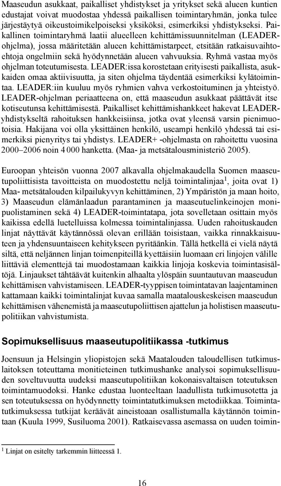 Paikallinen toimintaryhmä laatii alueelleen kehittämissuunnitelman (LEADERohjelma), jossa määritetään alueen kehittämistarpeet, etsitään ratkaisuvaihtoehtoja ongelmiin sekä hyödynnetään alueen