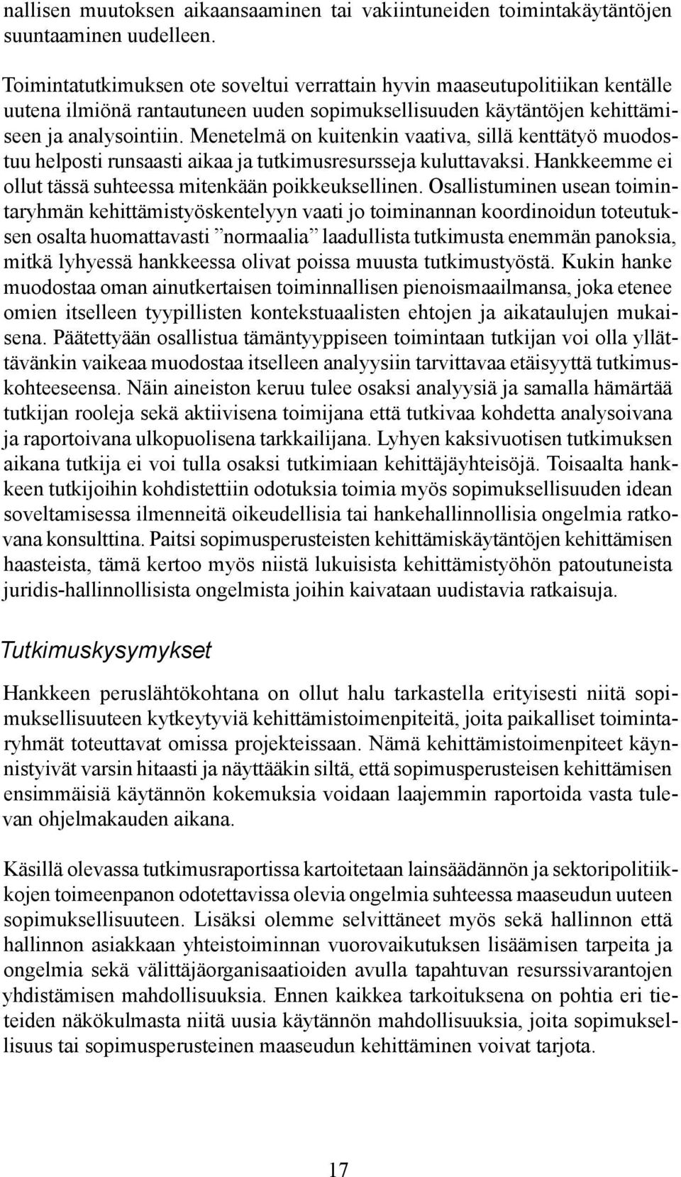 Menetelmä on kuitenkin vaativa, sillä kenttätyö muodostuu helposti runsaasti aikaa ja tutkimusresursseja kuluttavaksi. Hankkeemme ei ollut tässä suhteessa mitenkään poikkeuksellinen.