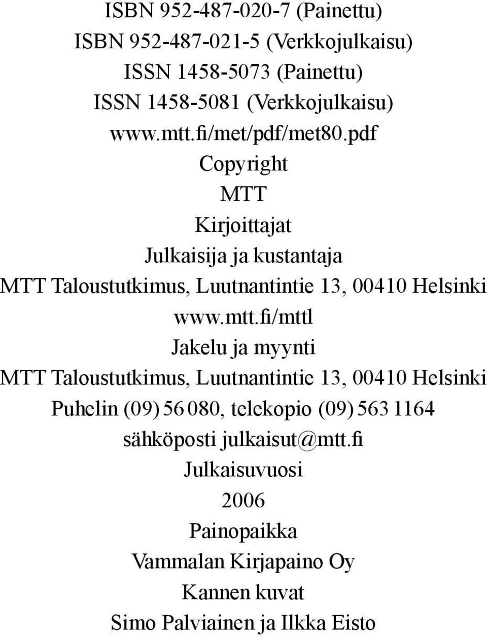 pdf Copyright MTT Kirjoittajat Julkaisija ja kustantaja MTT Taloustutkimus, Luutnantintie 13, 00410 Helsinki www.mtt.