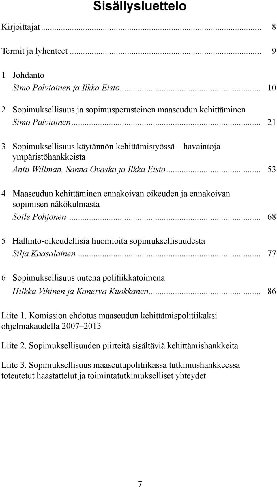 .. 53 4 Maaseudun kehittäminen ennakoivan oikeuden ja ennakoivan sopimisen näkökulmasta Soile Pohjonen... 68 5 Hallinto-oikeudellisia huomioita sopimuksellisuudesta Silja Kaasalainen.