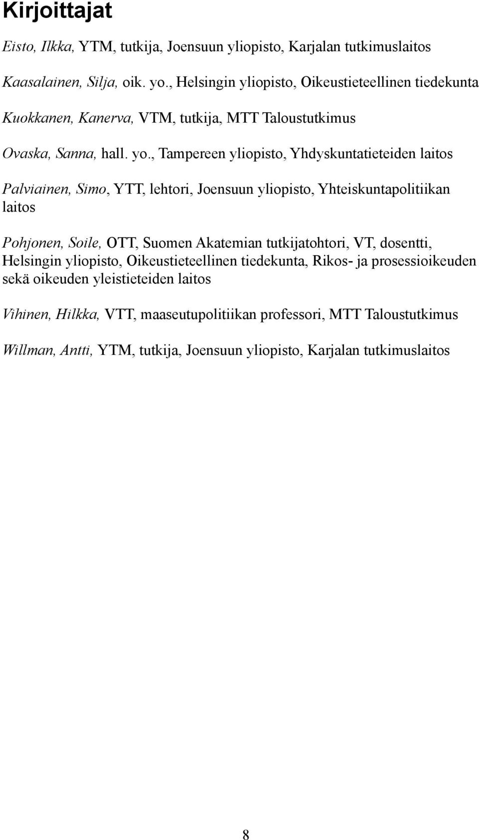 , Tampereen yliopisto, Yhdyskuntatieteiden laitos Palviainen, Simo, YTT, lehtori, Joensuun yliopisto, Yhteiskuntapolitiikan laitos Pohjonen, Soile, OTT, Suomen Akatemian