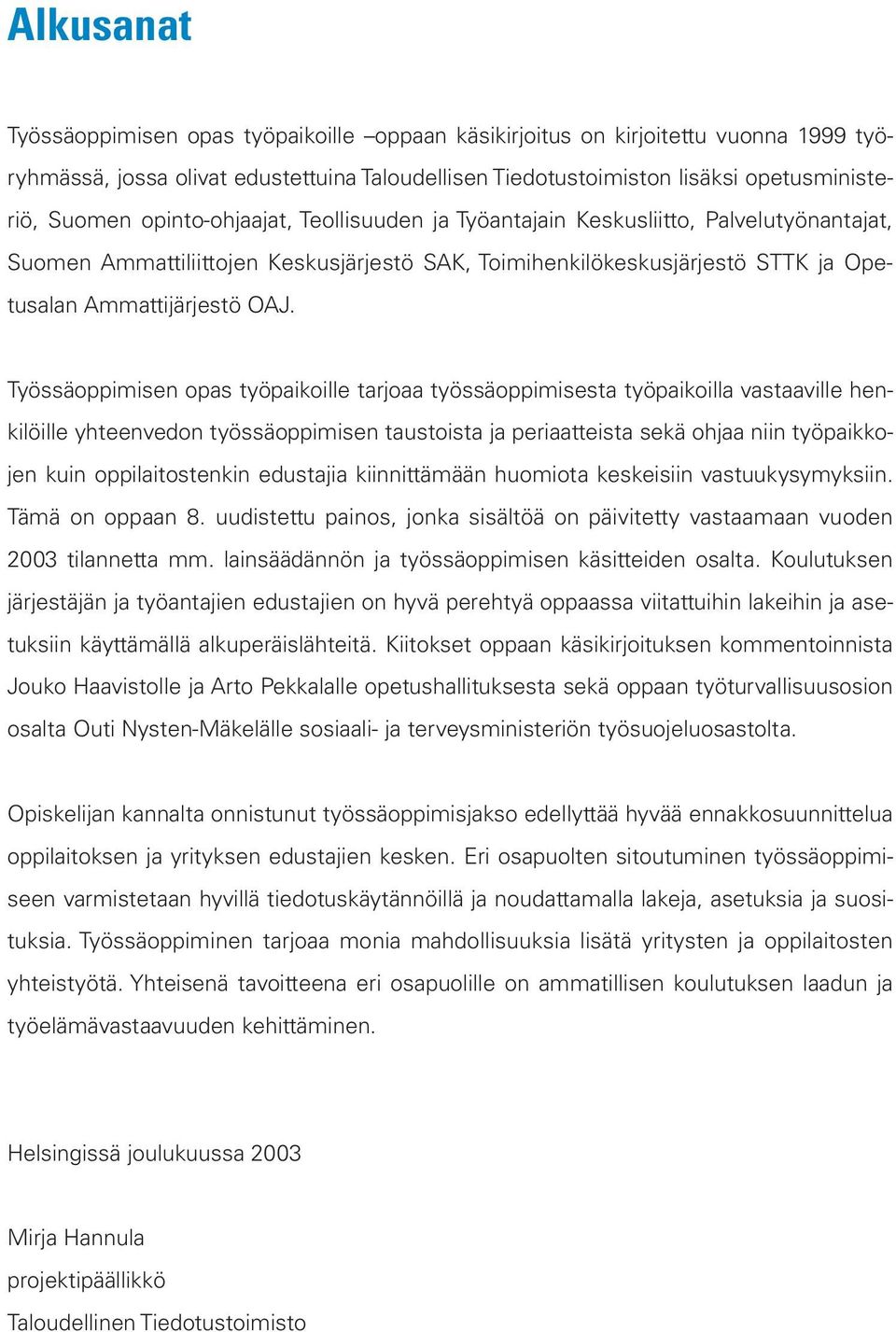 Työssäoppimisen opas työpaikoille tarjoaa työssäoppimisesta työpaikoilla vastaaville henkilöille yhteenvedon työssäoppimisen taustoista ja periaatteista sekä ohjaa niin työpaikkojen kuin