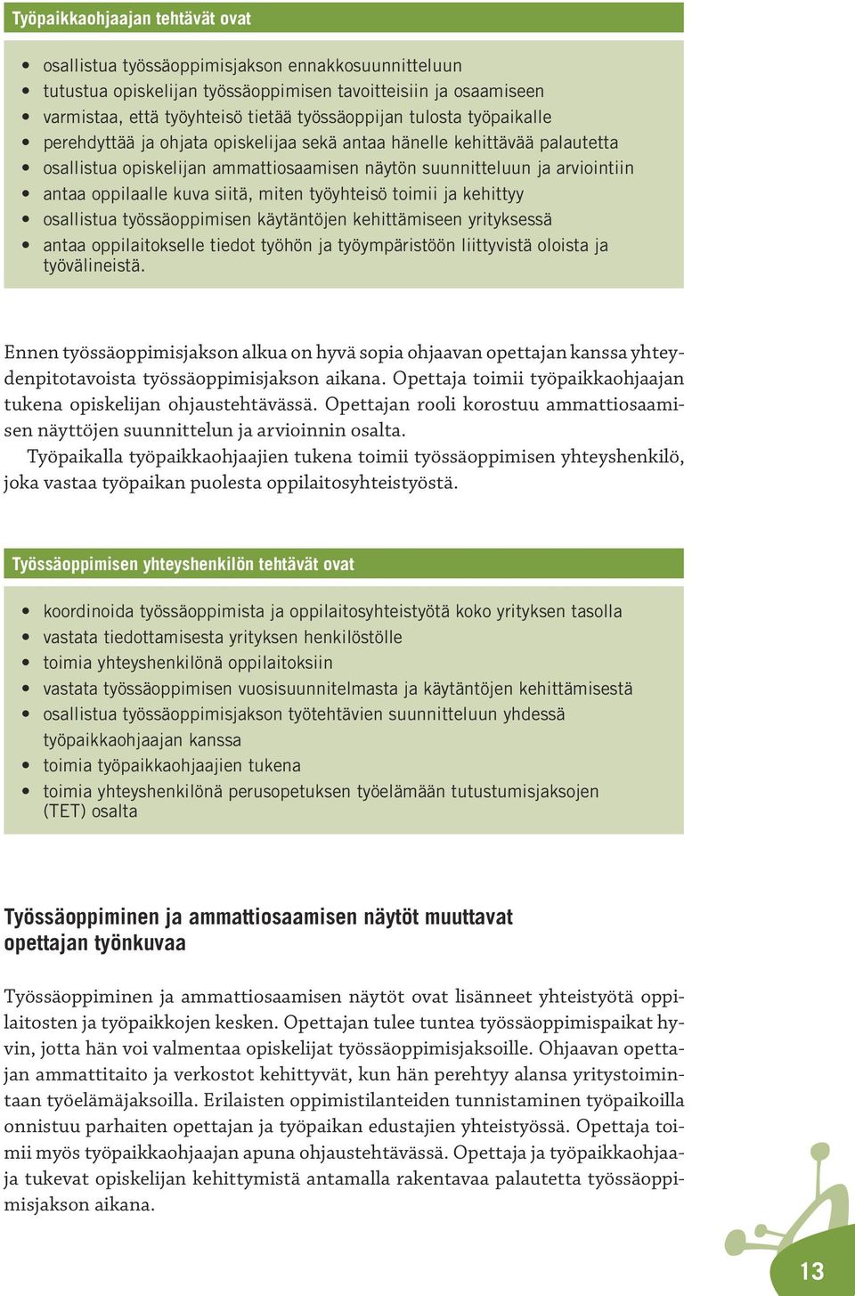 miten työyhteisö toimii ja kehittyy osallistua työssäoppimisen käytäntöjen kehittämiseen yrityksessä antaa oppilaitokselle tiedot työhön ja työympäristöön liittyvistä oloista ja työvälineistä.