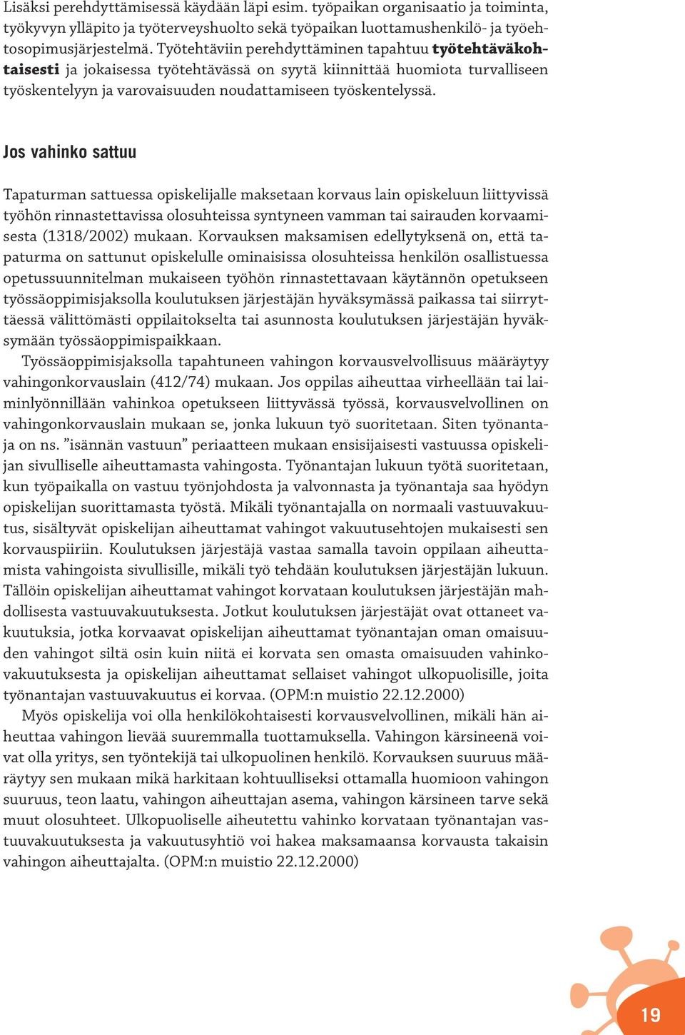 Jos vahinko sattuu Tapaturman sattuessa opiskelijalle maksetaan korvaus lain opiskeluun liittyvissä työhön rinnastettavissa olosuhteissa syntyneen vamman tai sairauden korvaamisesta (1318/2002)