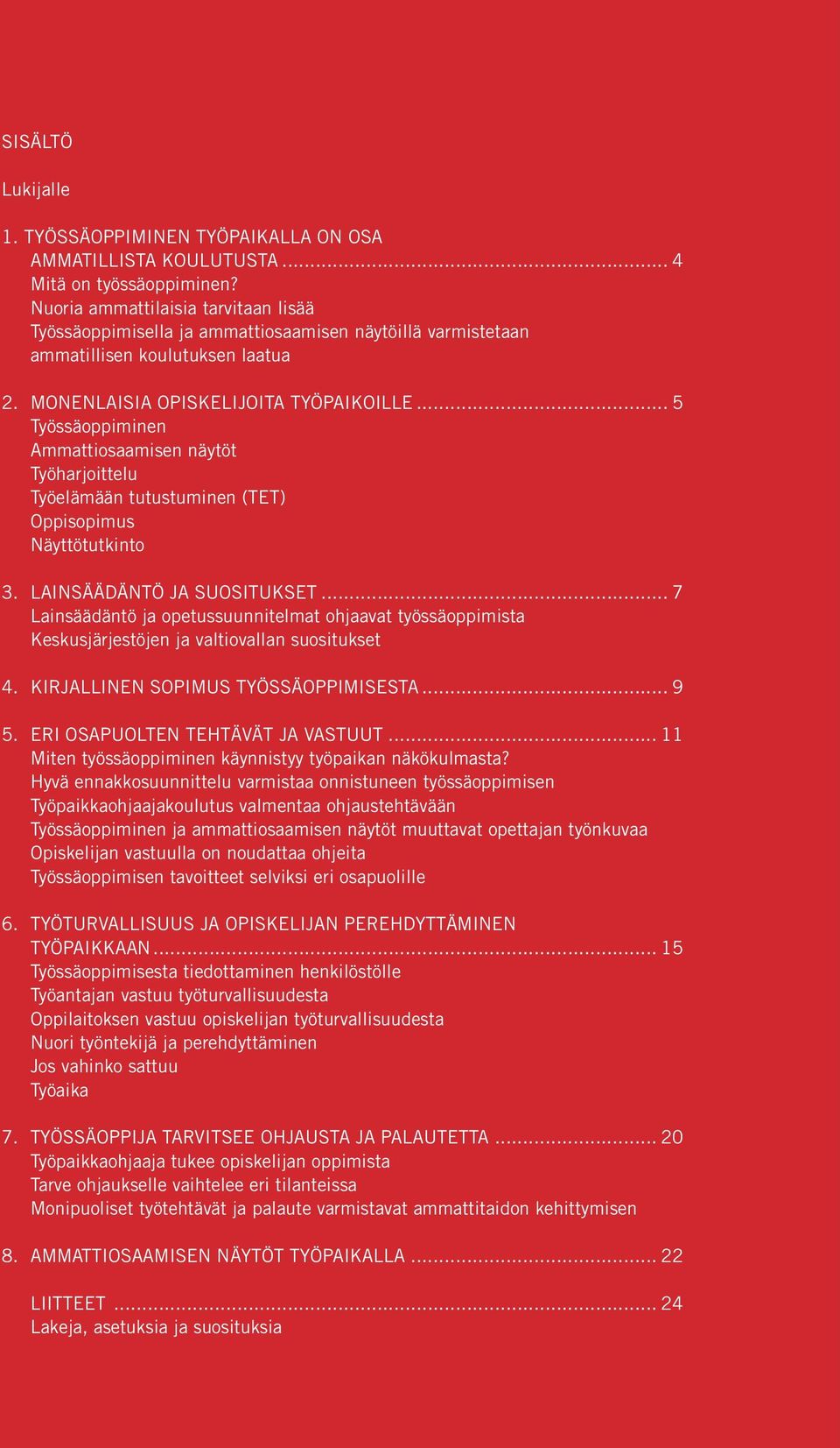 .. 5 Työssäoppiminen Ammattiosaamisen näytöt Työharjoittelu Työelämään tutustuminen (TET) Oppisopimus Näyttötutkinto 3. LAINSÄÄDÄNTÖ JA SUOSITUKSET.