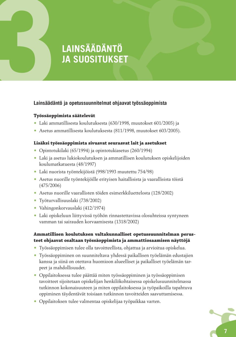 Lisäksi työssäoppimista sivuavat seuraavat lait ja asetukset Opintotukilaki (65/1994) ja opintotukiasetus (260/1994) Laki ja asetus lukiokoulutuksen ja ammatillisen koulutuksen opiskelijoiden