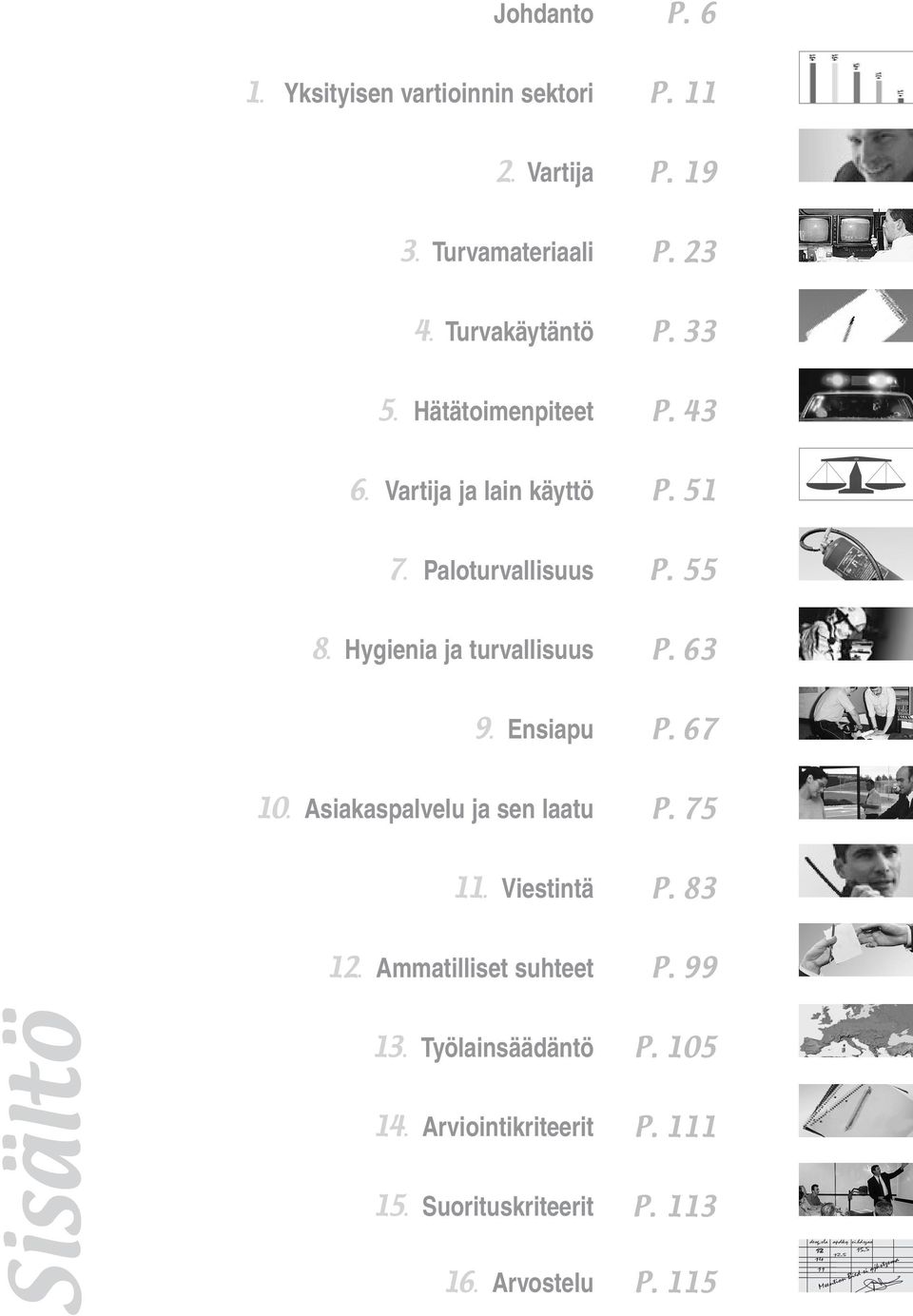 67 10. Asiakaspalvelu ja sen laatu P. 75 11. Viestintä P. 83 12. Ammatilliset suhteet P. 99 Sisältö 13. Työlainsäädäntö 14.