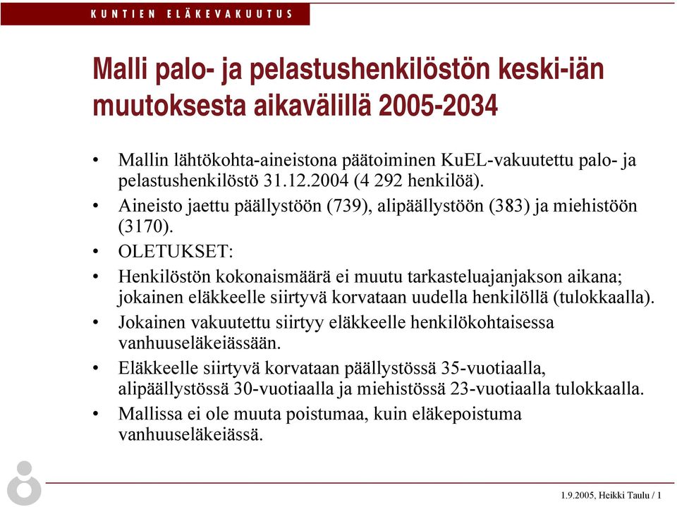 OLETUKSET: Henkilöstön kokonaismäärä ei muutu tarkasteluajanjakson aikana; jokainen eläkkeelle siirtyvä korvataan uudella henkilöllä (tulokkaalla).