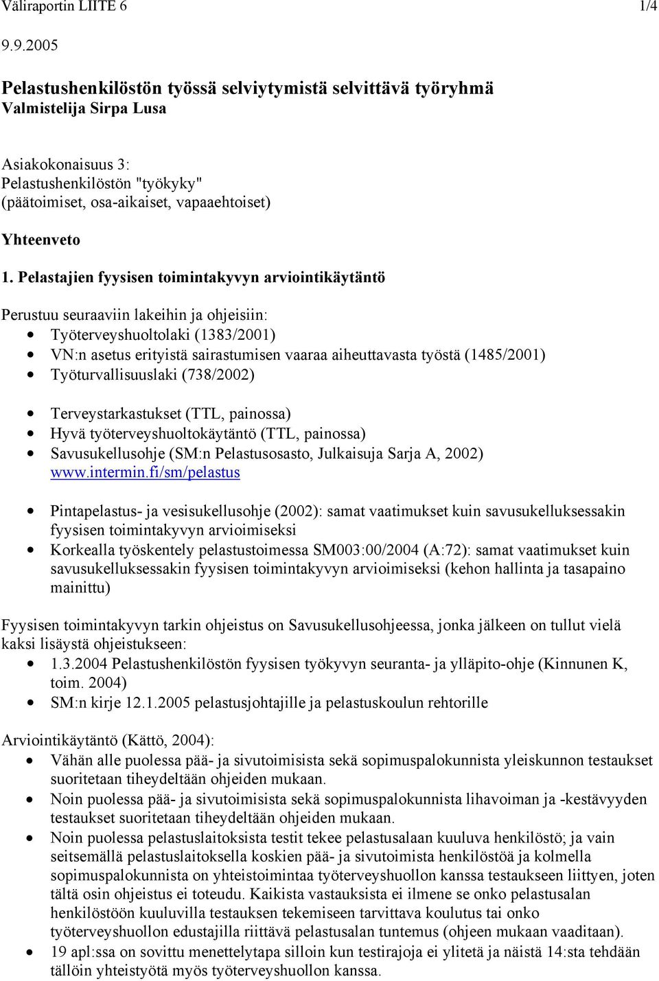 Pelastajien fyysisen toimintakyvyn arviointikäytäntö Perustuu seuraaviin lakeihin ja ohjeisiin: Työterveyshuoltolaki (1383/2001) VN:n asetus erityistä sairastumisen vaaraa aiheuttavasta työstä