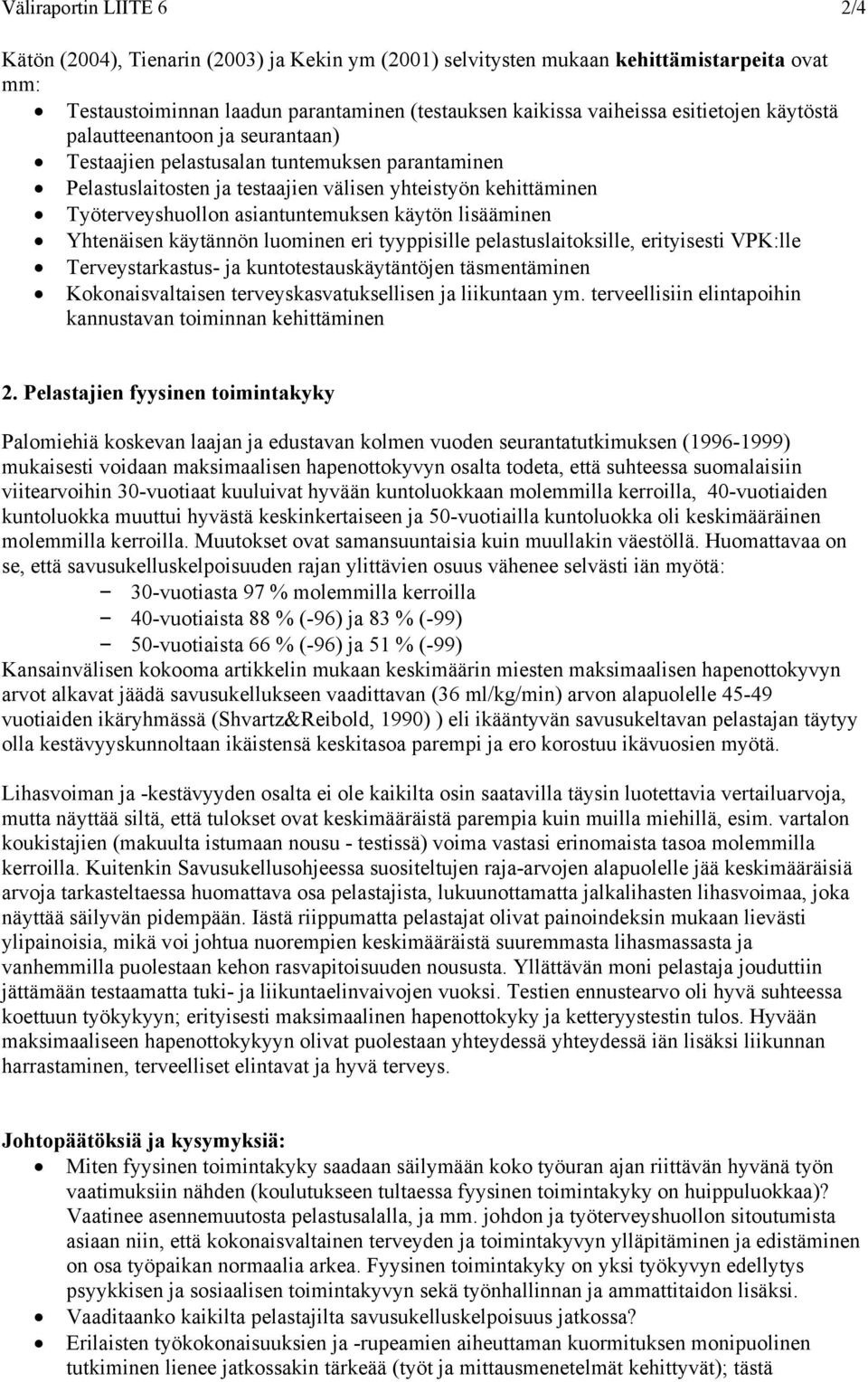 asiantuntemuksen käytön lisääminen Yhtenäisen käytännön luominen eri tyyppisille pelastuslaitoksille, erityisesti VPK:lle Terveystarkastus- ja kuntotestauskäytäntöjen täsmentäminen Kokonaisvaltaisen