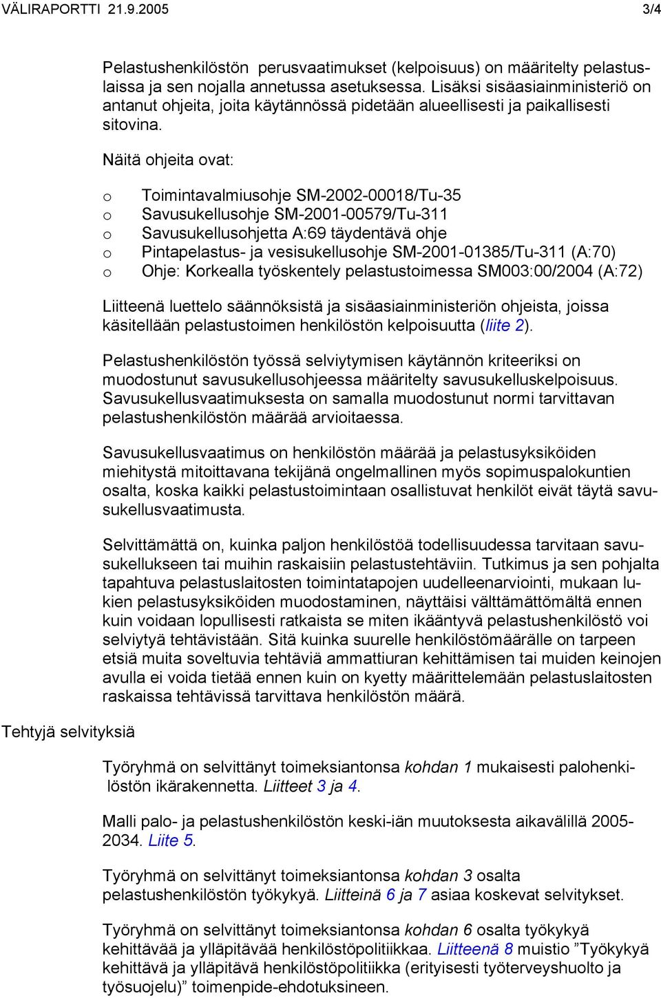 Näitä ohjeita ovat: o o o o o Toimintavalmiusohje SM-2002-00018/Tu-35 Savusukellusohje SM-2001-00579/Tu-311 Savusukellusohjetta A:69 täydentävä ohje Pintapelastus- ja vesisukellusohje