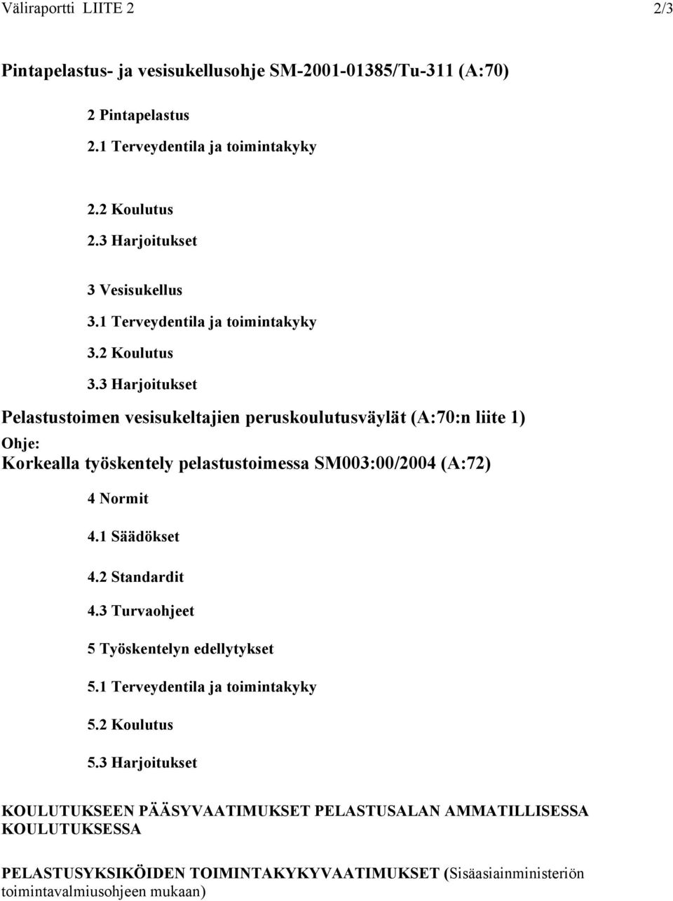 3 Harjoitukset Pelastustoimen vesisukeltajien peruskoulutusväylät (A:70:n liite 1) Ohje: Korkealla työskentely pelastustoimessa SM003:00/2004 (A:72) 4 Normit 4.1 Säädökset 4.