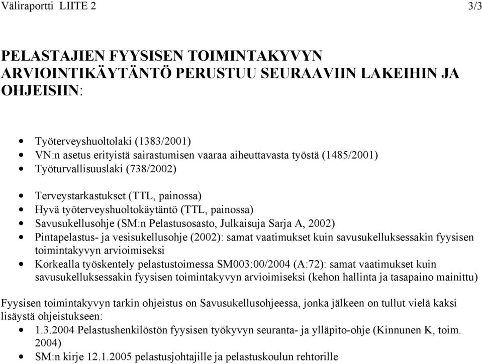 Sarja A, 2002) Pintapelastus- ja vesisukellusohje (2002): samat vaatimukset kuin savusukelluksessakin fyysisen toimintakyvyn arvioimiseksi Korkealla työskentely pelastustoimessa SM003:00/2004 (A:72):