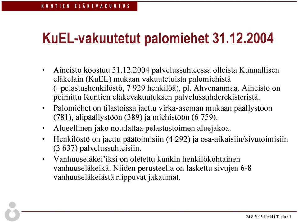 Palomiehet on tilastoissa jaettu virka-aseman mukaan päällystöön (781), alipäällystöön (389) ja miehistöön (6 759). Alueellinen jako noudattaa pelastustoimen aluejakoa.