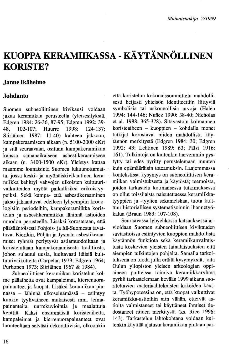 1987: 11-40) kahteen jaksoon, kampakeraamiseen aikaan (n. 5100-2000 ekr) ja sitä seuraavaan, osittain kampakeramiikan kanssa samanaikaiseen asbestikeraamiseen aikaan (n. 3400-1500 ekr).