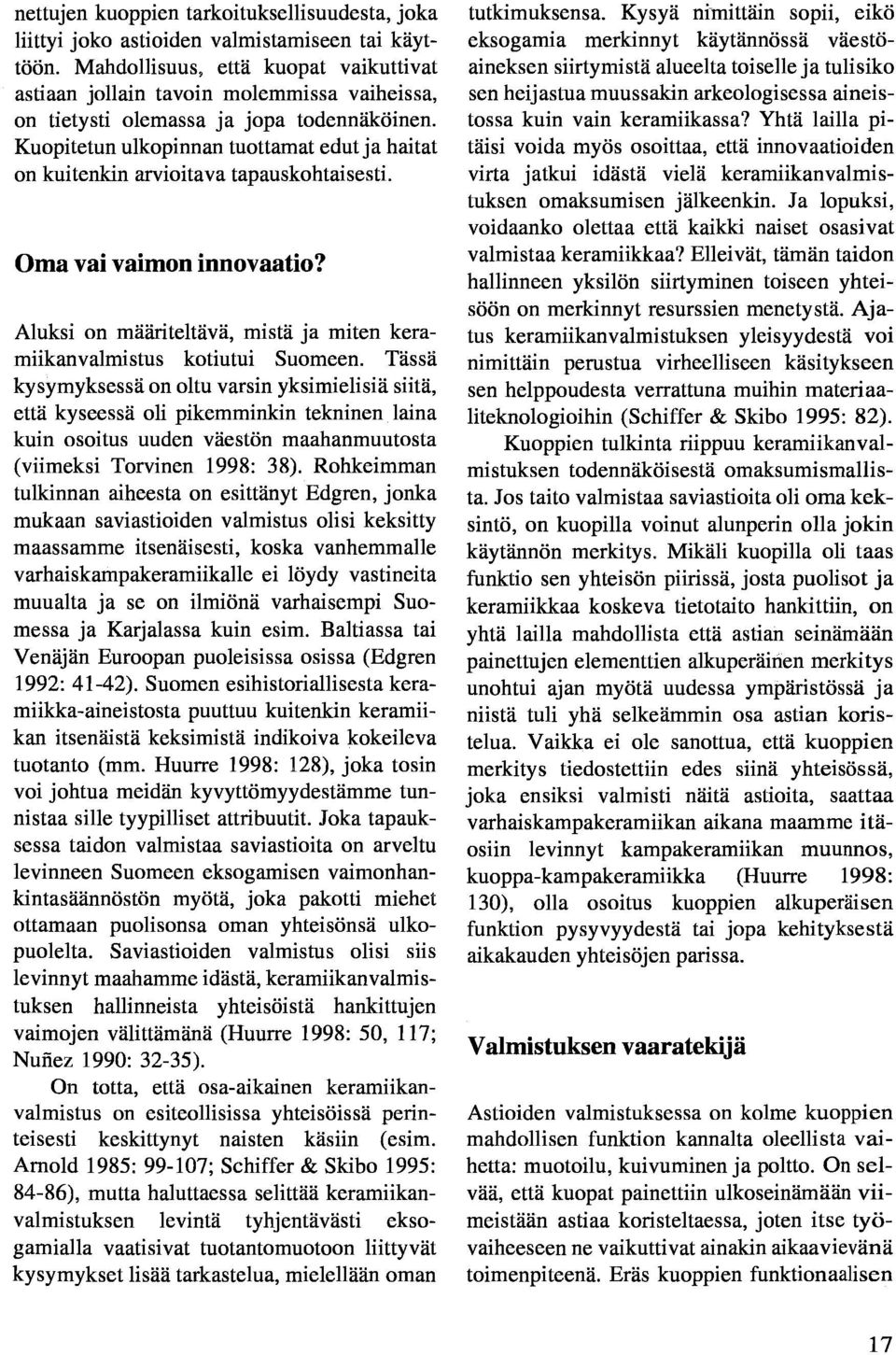 Kuopitetun ulkopinnan tuottamat edut ja haitat on kuitenkin arvioitava tapauskohtaisesti. Oma vai vaimon innovaatio? Aluksi on määriteltävä, mistä ja miten keramiikanvalmistus kotiutui Suomeen.