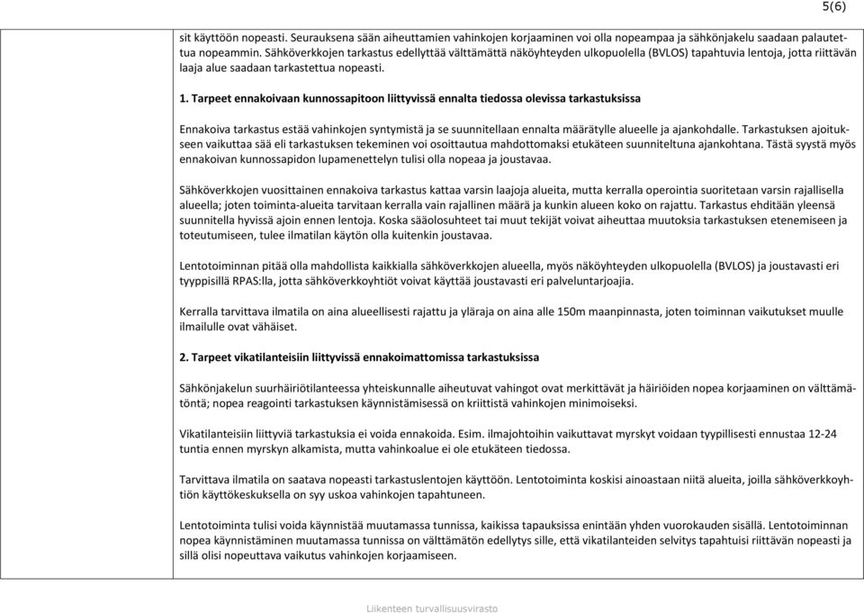 Tarpeet ennakoivaan kunnossapitoon liittyvissä ennalta tiedossa olevissa tarkastuksissa Ennakoiva tarkastus estää vahinkojen syntymistä ja se suunnitellaan ennalta määrätylle alueelle ja ajankohdalle.