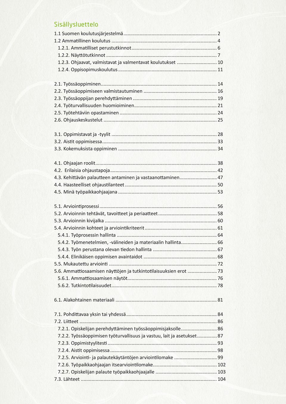 .. 19 2.4. Työturvallisuuden huomioiminen... 21 2.5. Työtehtäviin opastaminen... 24 2.6. Ohjauskeskustelut... 25 3.1. Oppimistavat ja -tyylit... 28 3.2. Aistit oppimisessa... 33 3.3. Kokemuksista oppiminen.